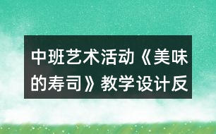 中班藝術(shù)活動《美味的壽司》教學(xué)設(shè)計(jì)反思