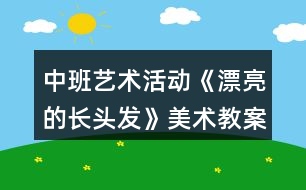 中班藝術(shù)活動(dòng)《漂亮的長(zhǎng)頭發(fā)》美術(shù)教案