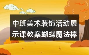 中班美術(shù)裝飾活動展示課教案蝴蝶魔法棒