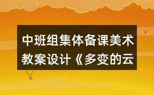 中班組集體備課美術教案設計《多變的云朵》