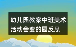 幼兒園教案中班美術(shù)活動會變的圓反思