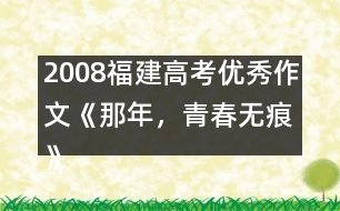 2008福建高考優(yōu)秀作文《那年，青春無(wú)痕》