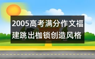 2005高考滿分作文（福建）：跳出枷鎖創(chuàng)造風(fēng)格