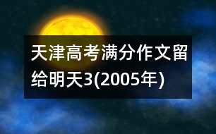 天津高考滿分作文：留給明天3(2005年)