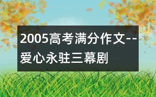 2005高考滿分作文--“愛(ài)心永駐”三幕劇(全國(guó)卷一)