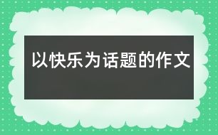 以快樂為話題的作文