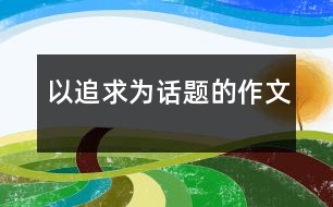 以追求為話題的作文