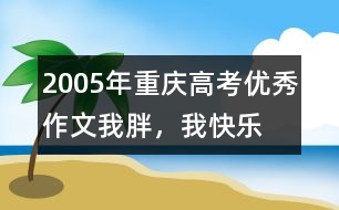 2005年重慶高考優(yōu)秀作文：我胖，我快樂(lè)