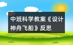 中班科學教案《設計神舟飛船》反思