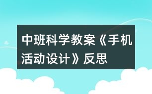 中班科學教案《手機活動設(shè)計》反思