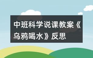 中班科學(xué)說(shuō)課教案《烏鴉喝水》反思