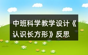 中班科學(xué)教學(xué)設(shè)計(jì)《認(rèn)識(shí)長(zhǎng)方形》反思