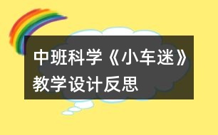 中班科學(xué)《小車迷》教學(xué)設(shè)計(jì)反思