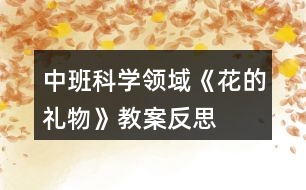 中班科學(xué)領(lǐng)域《花的禮物》教案反思