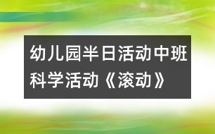 幼兒園半日活動：中班科學活動《滾動》