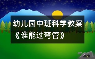 幼兒園中班科學(xué)教案《誰能過彎管》