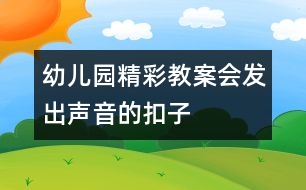 幼兒園精彩教案：會(huì)發(fā)出聲音的扣子