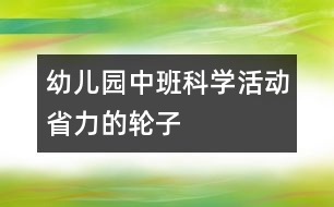 幼兒園中班科學(xué)活動：省力的輪子