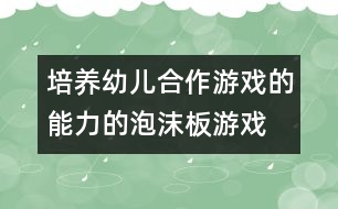 培養(yǎng)幼兒合作游戲的能力的泡沫板游戲