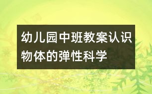 幼兒園中班教案：認(rèn)識(shí)物體的彈性（科學(xué)）