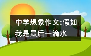 中學想象作文:假如我是最后一滴水