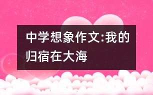 中學(xué)想象作文:我的歸宿在大海