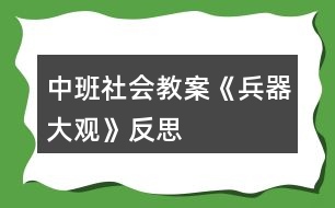 中班社會(huì)教案《兵器大觀》反思