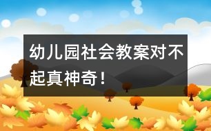 幼兒園社會(huì)教案：“對(duì)不起”真神奇！