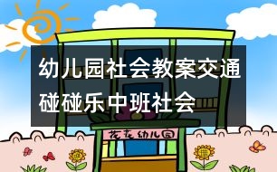 幼兒園社會教案：交通碰碰樂（中班社會）