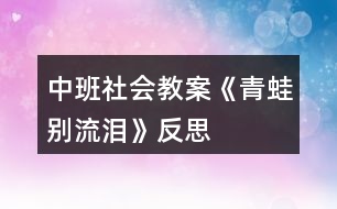 中班社會教案《青蛙別流淚》反思