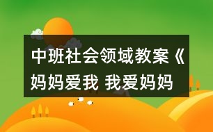 中班社會領(lǐng)域教案《媽媽愛我 我愛媽媽》