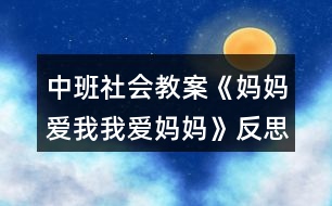 中班社會(huì)教案《媽媽愛我我愛媽媽》反思