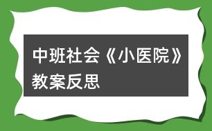 中班社會《小醫(yī)院》教案反思