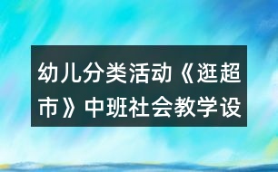 幼兒分類活動《逛超市》中班社會教學(xué)設(shè)計