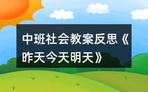 中班社會(huì)教案反思《昨天、今天、明天》反思