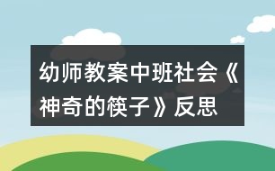 幼師教案中班社會(huì)《神奇的筷子》反思