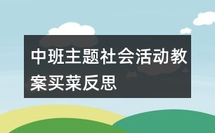 中班主題社會活動教案買菜反思