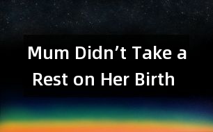 Mum Didn’t Take a Rest on Her Birthday