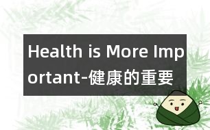 Health is More Important-健康的重要性