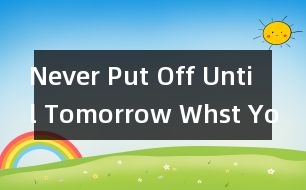 Never Put Off Until Tomorrow Whst You Can Do Today-今日事今日畢