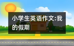 小學(xué)生英語(yǔ)作文:我的假期