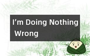 I’m Doing Nothing Wrong