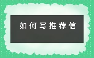 如 何 寫(xiě) 推 薦 信