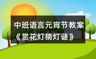 中班語言元宵節(jié)教案《賞花燈、猜燈謎》