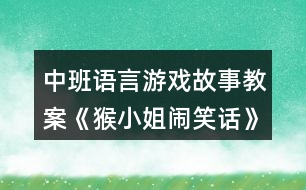 中班語(yǔ)言游戲故事教案《猴小姐鬧笑話》