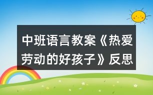 中班語言教案《熱愛勞動的好孩子》反思