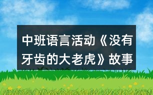 中班語言活動《沒有牙齒的大老虎》故事腳本反思