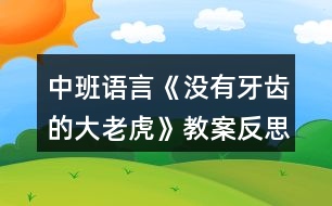 中班語(yǔ)言《沒有牙齒的大老虎》教案反思