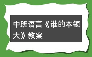 中班語言《誰的本領(lǐng)大》教案