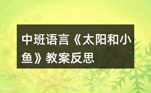 中班語言《太陽和小魚》教案反思